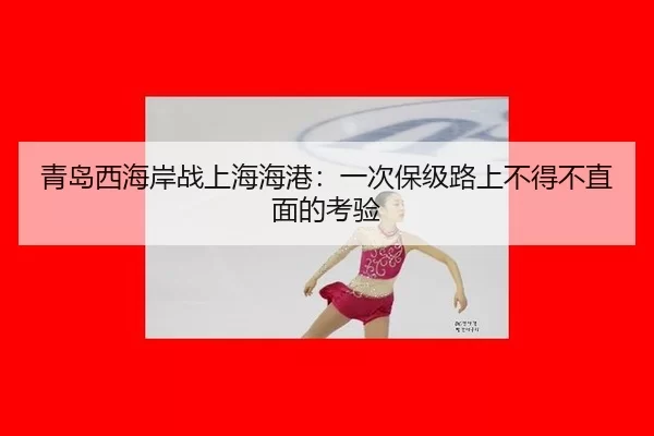 青岛西海岸战上海海港：一次保级路上不得不直面的考验